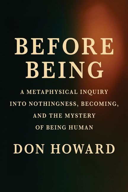Before Being: A Metaphysical Inquiry into Nothingness, Becoming, and the Mystery of Being Human