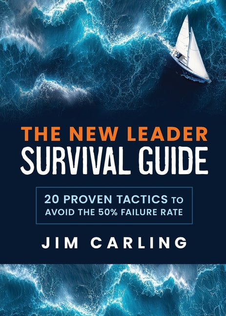 The New Leader Survival Guide: 20 Proven Tactics to Avoid the 50% Failure Rate by Carling, Jim