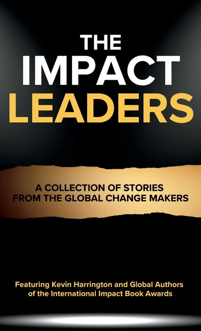The Impact Leaders: A Collection of Stories From the Global Change Makers