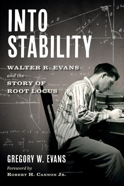 Into Stability: Walter R. Evans and the Story of Root Locus (Black and White Interior Edition)