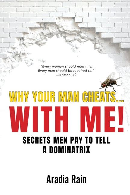 Why Your Man Cheats... WITH ME!: Secrets Men Pay to Tell a Dominatrix