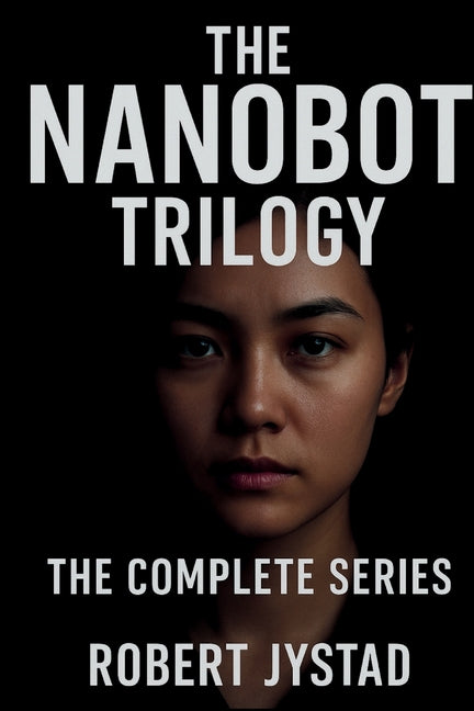 The Nanobot Trilogy: The Complete Series by Jystad, Robert