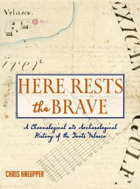 Here Rests the Brave - A Chronological and Archaeological History of the Forts Velasco
