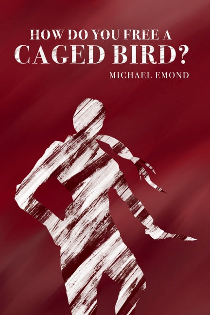 How Do You Free a Caged Bird? by Emond, Michael