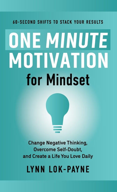 One Minute Motivation for Mindset: Change Negative Thinking, Overcome Self-Doubt, and Create a Life You Love Daily