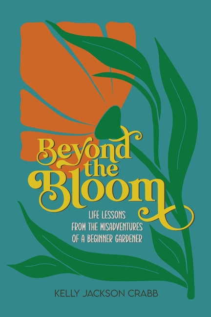 Beyond the Bloom: Life Lessons from the Misadventures of a Beginner Gardener