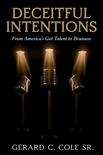 Deceitful Intentions: From America's Got Talent to Branson by Cole, Gerard C.