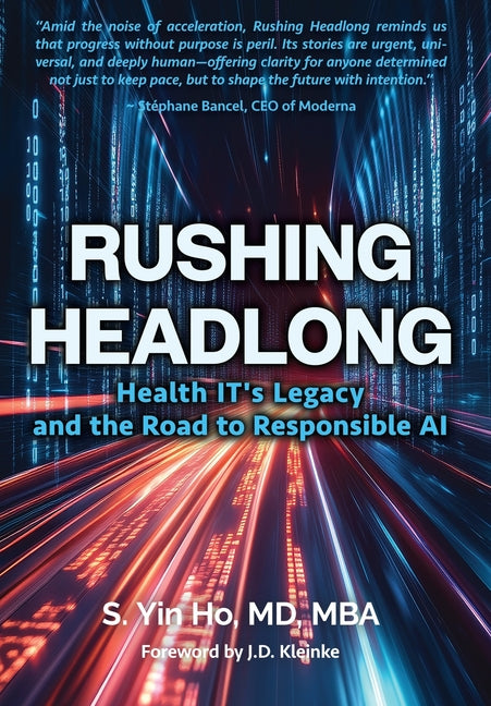 Rushing Headlong: Health IT's Legacy and the Road to Responsible AI by Ho, S. Yin