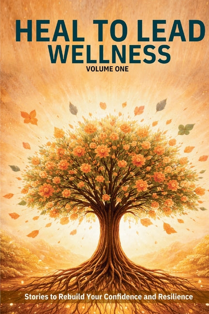 Heal to Lead Wellness: Stories to Rebuild Your Confidence and Resilience by Grace, Jennifer