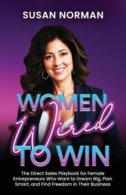 Women Wired to Win: The Direct Sales Playbook for Female Entrepreneurs Who Want to Dream Big, Plan Smart, and Find Freedom in Their Business