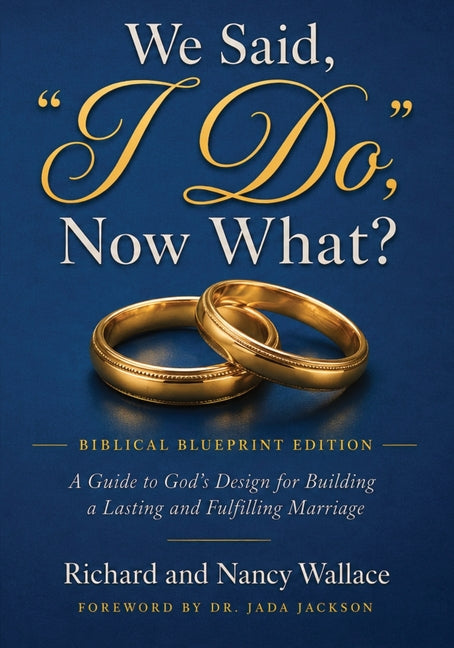 We Said, "I Do," Now What?: The Biblical Blueprint Edition by Wallace, Richard