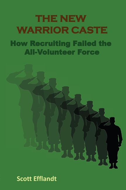 The New Warrior Caste: How Recruiting Failed the All-Volunteer Force