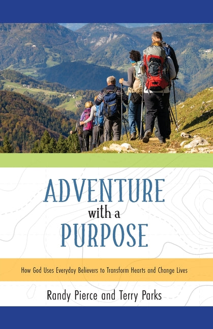 Adventure with a Purpose: How God Uses Everyday Believers to Transform Hearts and Change Lives