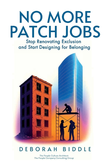 No More Patch Jobs: Stop Renovating Exclusion and Start Designing for Belonging by Biddle, Deborah