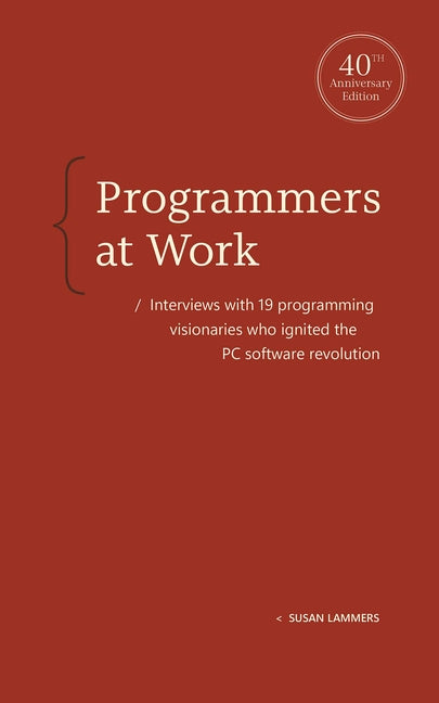 Programmers at Work: Interviews with 19 Programming Visionaries Who Ignited the PC Software Revolution