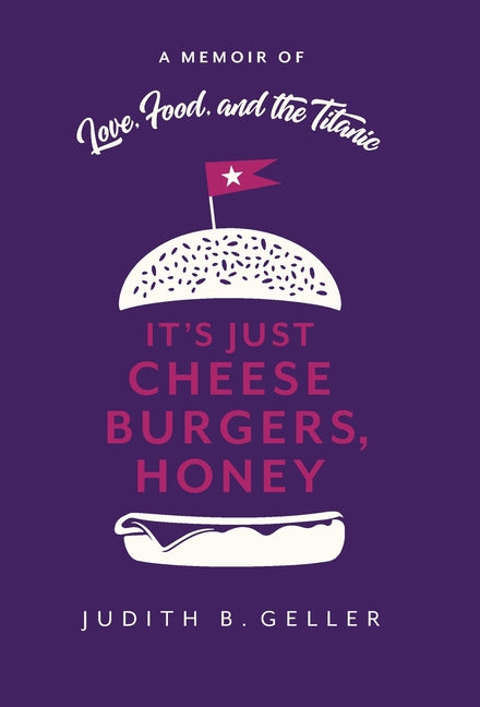 It's Just Cheeseburgers, Honey: A Memoir of Love, Food, and the Titanic