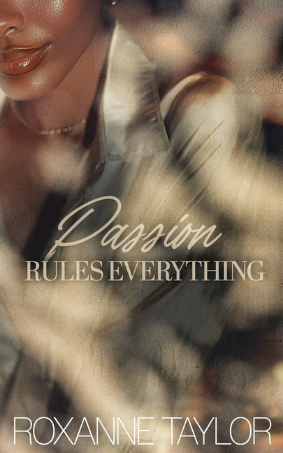 Passion Rules Everything by Taylor, Roxanne