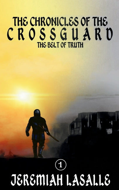 Chronicles of the Crossguard: The Belt of Truth by Lasalle, Jeremiah