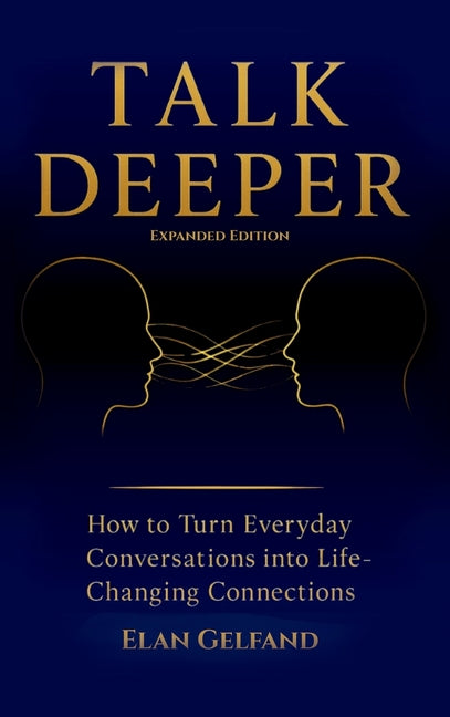 Talk Deeper: How to Turn Everyday Conversations into Life-Changing Connections