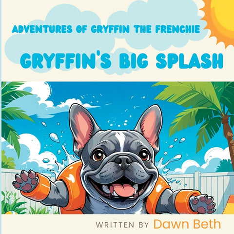 Adventures of Gryffin the Frenchie: Gryffin's Big Splash