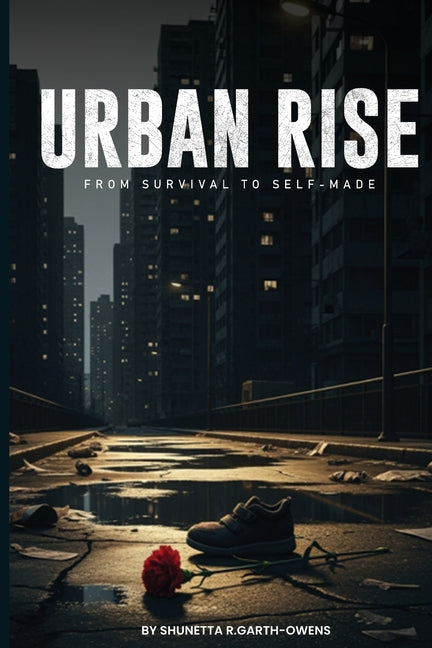 ii URBAN RISE A Story of Struggle, Ambition, and Survival by Garth Owens, Shunetta R.