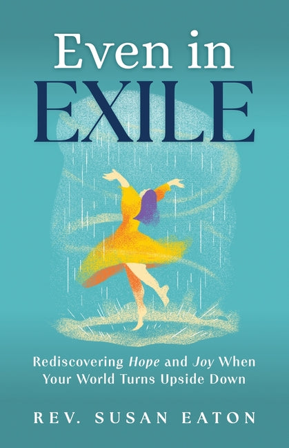Even in Exile: Rediscovering Hope and Joy When Your World Turns Upside Down by Eaton, Susan