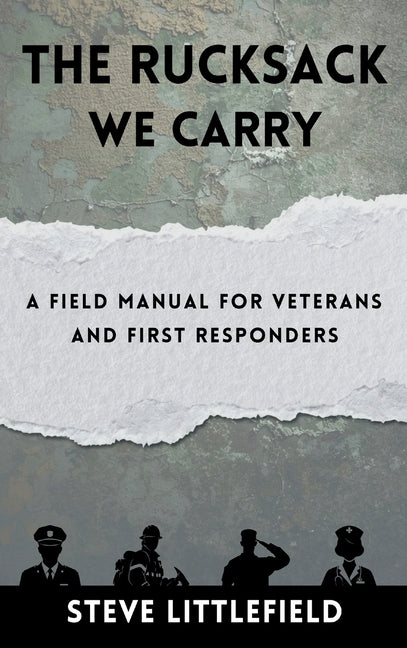 The Rucksack We Carry: A Field Manual for Veterans and First Responders