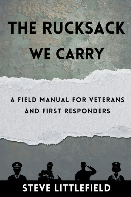 The Rucksack We Carry: A Field Manual for Veterans and First Responders