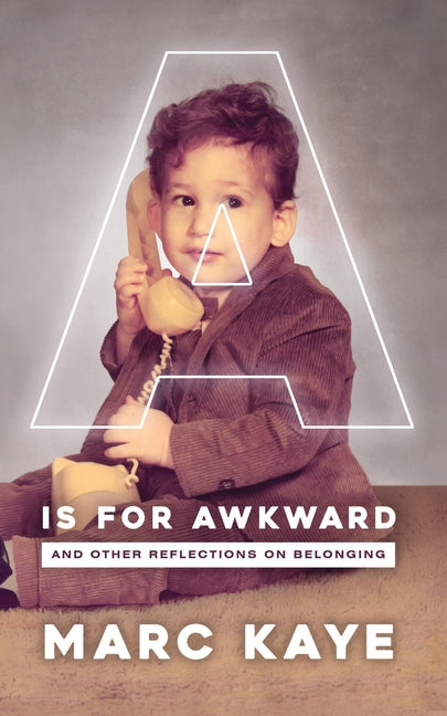 A is for Awkward: And Other Reflections on Belonging by Kaye, Marc