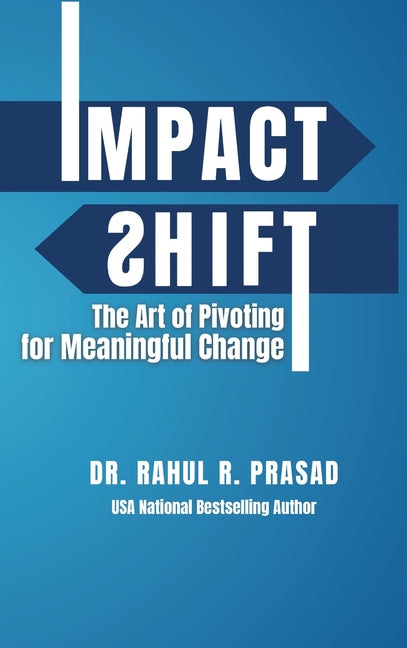 Impact Shift: The Art of Pivoting for Meaningful Change by Prasad, Rahul R.