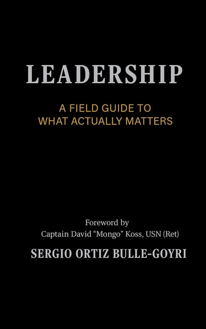 LEADERSHIP. A Field Guide to What Actually Matters: Effective Leadership in Complex Environments by Ortiz Bulle-Goyri, Sergio