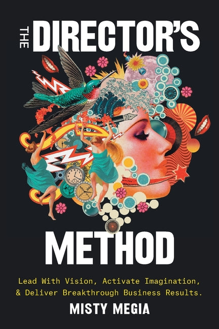 The Director's Method: Lead With Vision, Activate Imagination, and Deliver Breakthrough Business Results by Megia, Misty