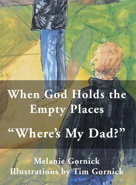 When God Holds the Empty Places: "Where's My Dad?" by Gornick, Melanie