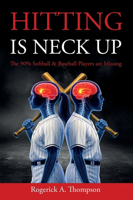 Hitting Is Neck Up: The 90% Baseball and Softball Players are Missing
