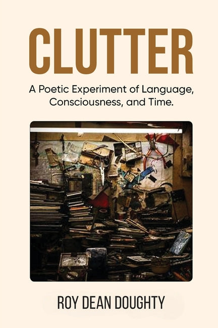 Clutter: A Poetic Experiment of Language, Consciousness, and Time