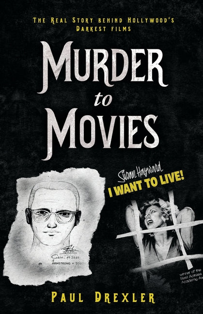 Murder to Movies: Real Stories Behind Hollywood's Darkest Movies by Drexler, Paul