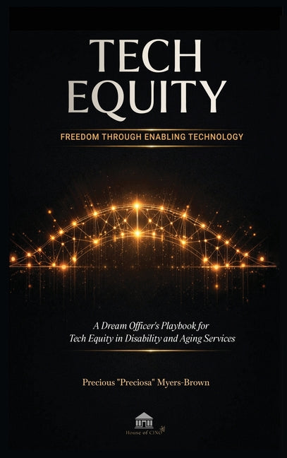 Tech Equity: Freedom Through Enabling Technology: A Dream Officer's Playbook for Tech Equity in Disability & Aging Services