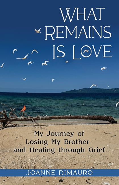 What Remains Is Love: My Journey of Losing My Brother and Healing through Grief