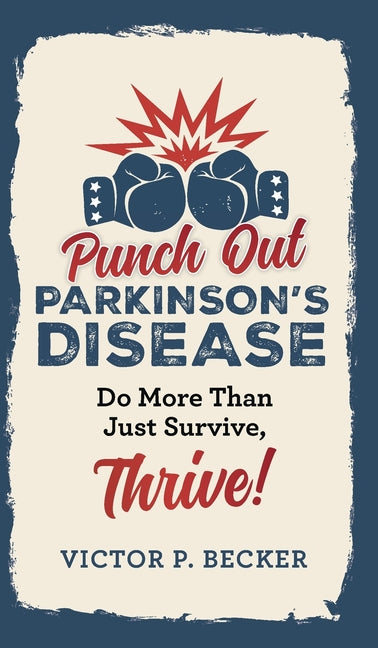 Punch Out Parkinson's Disease: Do More Than Just Survive, Thrive! by Becker, Victor P.