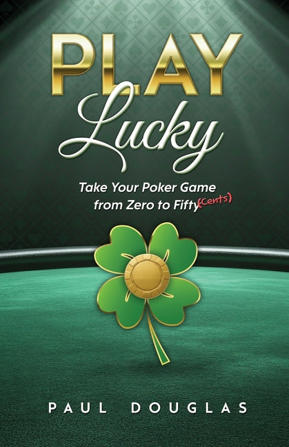 Play Lucky: Take Your Poker Game from Zero to Fifty (Cents)