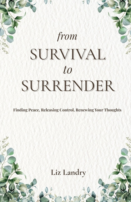 From Survival to Surrender: Finding Peace, Releasing Control, Renewing Your Thoughts