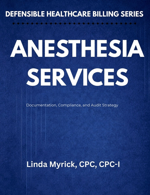 Defensible Healthcare Billing Anesthesia Services: Documentation, Compliance, and Audit Strategy for Anesthesia by Myrick, Linda