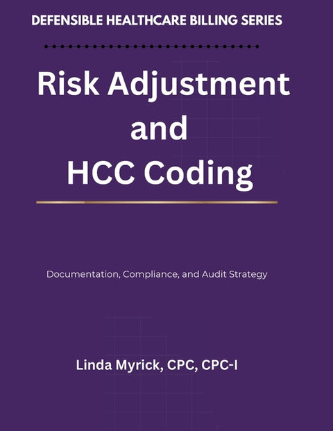 Defensible Healthcare Billing: Risk Adjustment and HCC Coding: Documentation, Compliance, and Audit Strategy for Risk Adjustment and HCC Coding by Myrick, Linda
