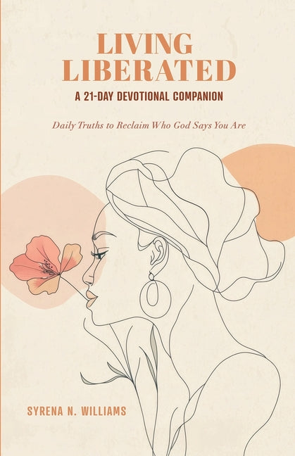 Living Liberated A 21-Day Devotional Journey: Daily Truths to Reclaim Who God Says You Are