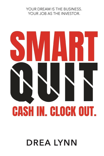Smart Quit: Cash In. Clock Out. by Lynn, Drea