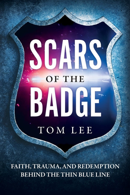 Scars of the Badge: Faith, Trauma, and Redemption Behind the Thin Blue Line