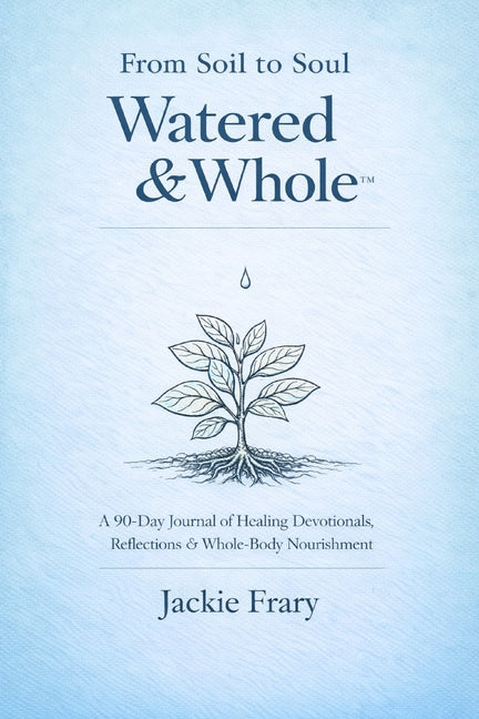 From Soil to Soul: Watered & Whole