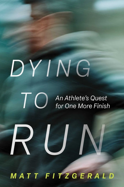 Dying to Run: An Athlete's Quest for One More Finish