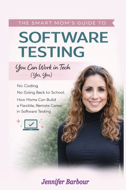 The Smart Mom's Guide to Software Testing: You can work in Tech (Yes, You)