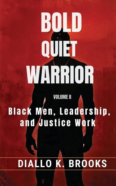 Bold Quiet Warrior Volume II: Black Men, Leadership, and Justice Work